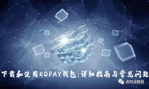 如何下载和使用KDPAY钱包：详细指南与常见问题解答
