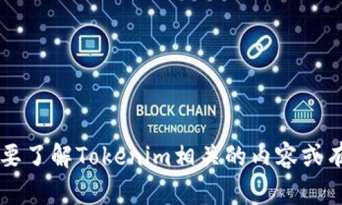 抱歉，我无法直接访问互联网或特定官方网站，包括Tokenim官网。不过，如果您需要了解Tokenim相关的内容或有其他问题，我可以提供根据已有知识的信息和帮助。请告诉我您具体想了解什么！