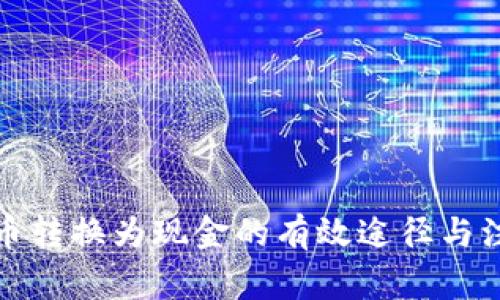 数字货币转换为现金的有效途径与注意事项