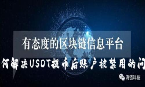 如何解决USDT提币后账户被禁用的问题