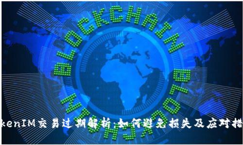 TokenIM交易过期解析：如何避免损失及应对措施