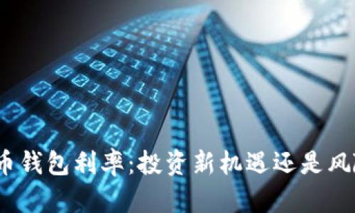 数字货币钱包利率：投资新机遇还是风险陷阱？