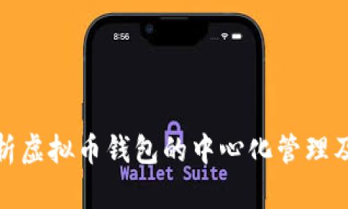 深入解析虚拟币钱包的中心化管理及其影响
