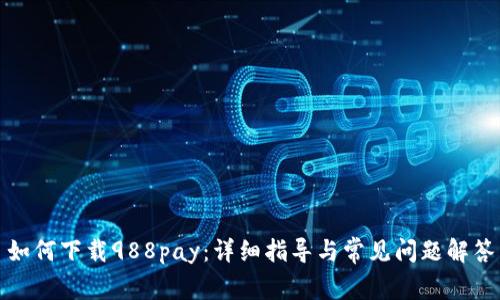 如何下载988pay：详细指导与常见问题解答
