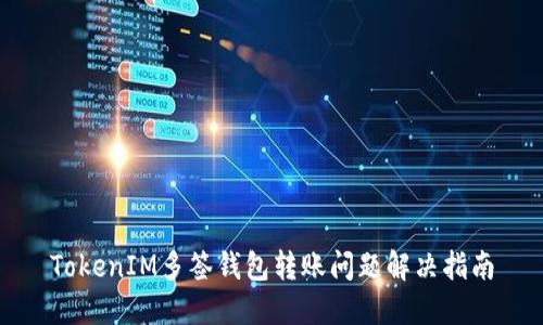 TokenIM多签钱包转账问题解决指南