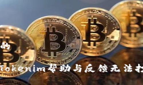 ### 且的

如何解决Tokenim帮助与反馈无法打开的问题