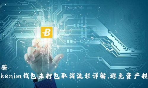 注册
Tokenim钱包未打包取消流程详解，避免资产损失