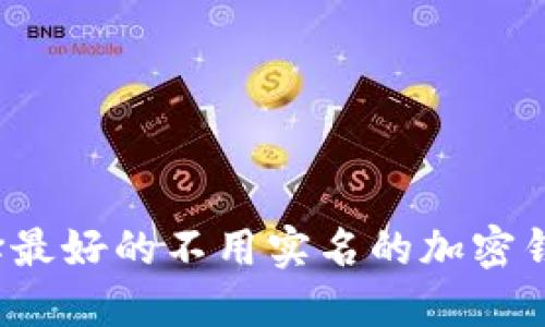 如何选择最好的不用实名的加密钱包游戏？