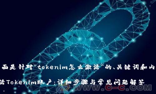 好的，下面是针对“tokenim怎么激活”的、关键词和内容大纲。

如何激活Tokenim账户：详细步骤与常见问题解答