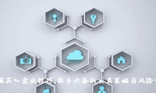 币圈买入卖出技巧：新手必备的交易策略与风险管理