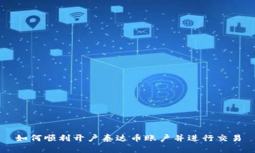 如何顺利开户泰达币账户并进行交易