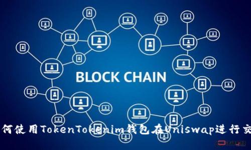 如何使用TokenTokenim钱包在Uniswap进行交易