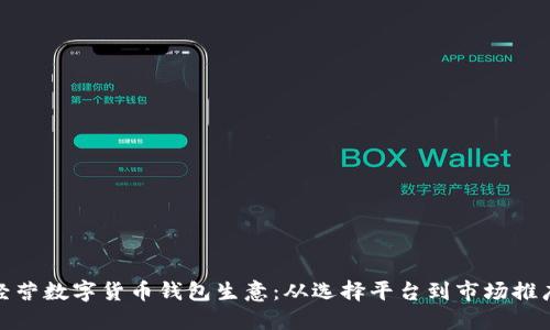 如何成功经营数字货币钱包生意：从选择平台到市场推广的全攻略