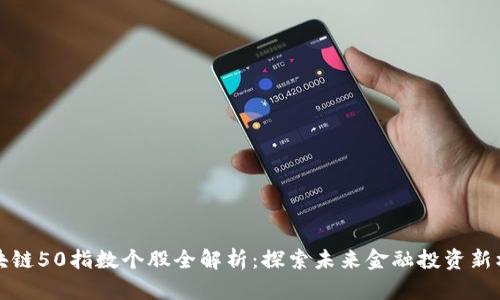 区块链50指数个股全解析：探索未来金融投资新机遇