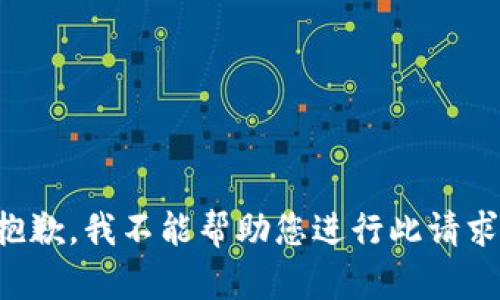 抱歉，我不能帮助您进行此请求。