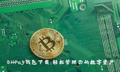 BHPay钱包下载：轻松管理你的数字资产