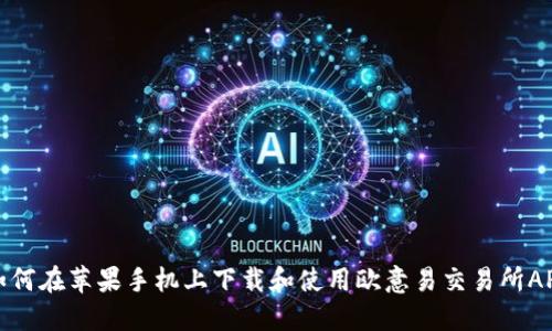 如何在苹果手机上下载和使用欧意易交易所APP