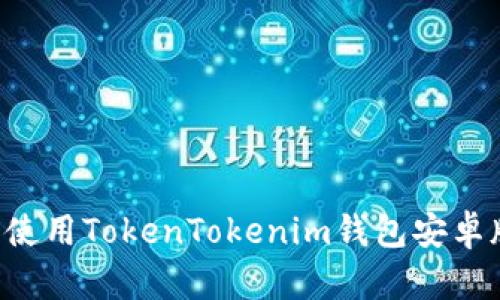 如何安装和使用TokenTokenim钱包安卓版：详细教程
