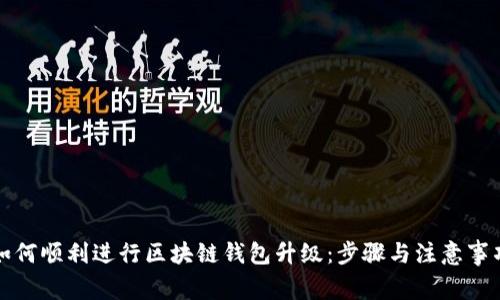 如何顺利进行区块链钱包升级：步骤与注意事项