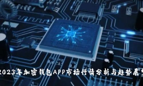 2023年加密钱包APP市场行情分析与趋势展望