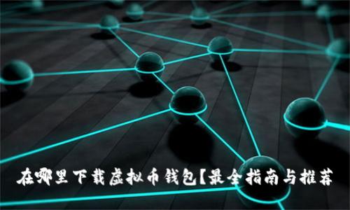 在哪里下载虚拟币钱包？最全指南与推荐
