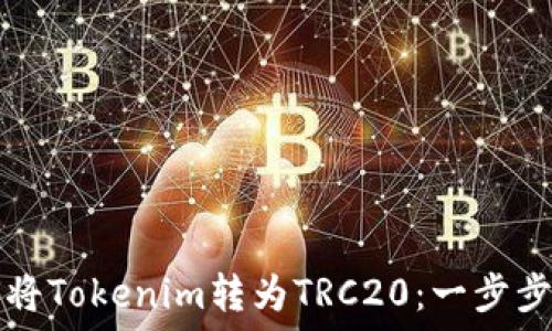  
如何将Tokenim转为TRC20：一步步指导