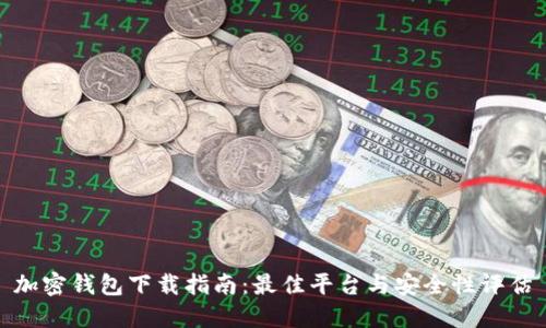 加密钱包下载指南：最佳平台与安全性评估