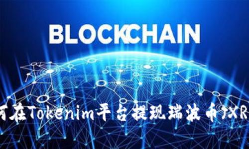 如何在Tokenim平台提现瑞波币（XRP）？