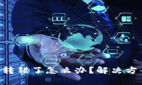 Tokenim转账转错了怎么办？解决方案与预防措施