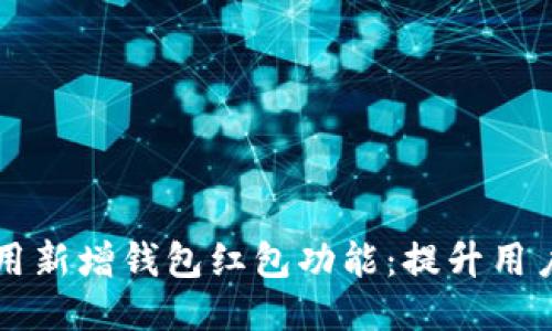 IM聊天应用新增钱包红包功能：提升用户互动体验