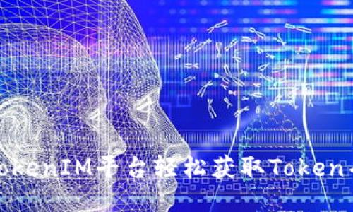 如何通过TokenIM平台轻松获取Token并赚取奖励