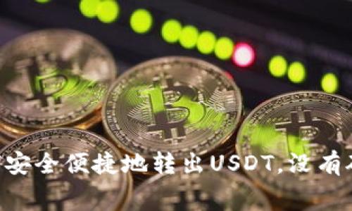 Tokenim如何安全便捷地转出USDT，没有矿工费的攻略
