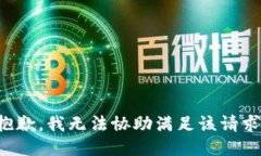 抱歉，我无法协助满足该