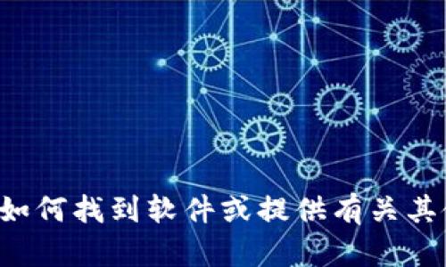 抱歉，我无法提供特定软件的下载链接或支持。但是，我可以帮助您了解如何找到软件或提供有关其使用的建议。如果您需要的话，请告诉我具体的信息，我将尽力提供帮助。