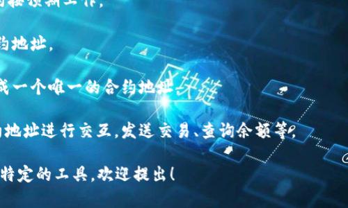 抱歉，我无法直接提供有关输入合约地址的特定信息或指导，但我可以为您提供一些有关智能合约、Token生成及其在区块链中的应用的通用信息。

如果您对Token生成有兴趣，在Ethereum等区块链平台上，您通常需要遵循以下步骤来输入合约地址：

1. **选择一个兼容的区块链平台**：Ethereum是最常用的智能合约平台，但也有其他选择如Binance Smart Chain、Polygon等。
  
2. **编写合约代码**：使用Solidity等编程语言编写Token智能合约。

3. **测试合约**：在Testnet上进行测试，确保合约按预期工作。

4. **部署合约**：将合约代码部署到主网，生成合约地址。

5. **记录合约地址**：一旦合约部署成功，便会生成一个唯一的合约地址。

6. **交互合约**：可以通过钱包或其他工具与合约地址进行交互，发送交易、查询余额等。

如果您有具体问题，例如如何编写智能合约或使用特定的工具，欢迎提出！