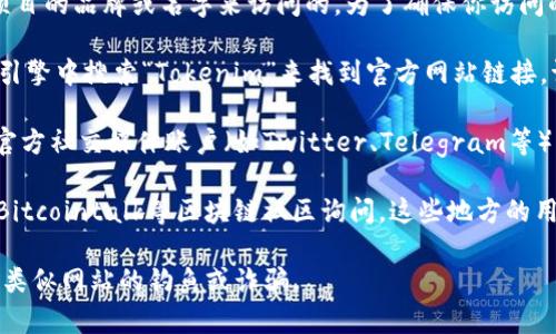 Tokenim的官方网页通常是通过其项目的品牌或名字来访问的。为了确保你访问的是真正的官网，建议通过以下步骤：

1. **官方网站链接**: 通过在搜索引擎中搜索“Tokenim”来找到官方网站链接。请注意不要点击任何可疑的链接。

2. **社交媒体**: 查看Tokenim的官方社交媒体账户（如Twitter、Telegram等），通常这些平台会发布官网链接。

3. **区块链社区**: 在如Reddit或Bitcointalk等区块链社区询问，这些地方的用户可能会提供准确的信息。

确保从可信的来源获取信息，以避免类似网站的钓鱼或诈骗。