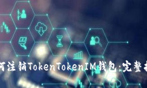 如何注销TokenTokenIM钱包：完整指南