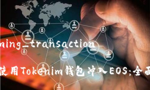 incoming_transaction 

如何使用Tokenim钱包冲入EOS：全面指南
