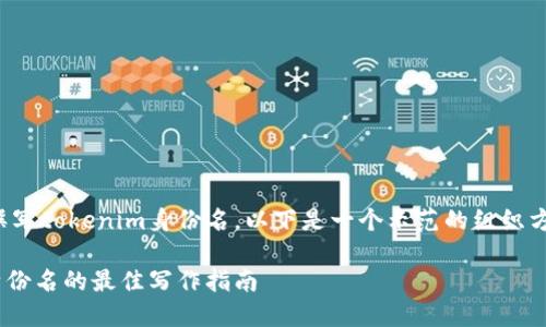 关于如何撰写tokenim身份名，以下是一个示范的组织方式和步骤：

Tokenim身份名的最佳写作指南