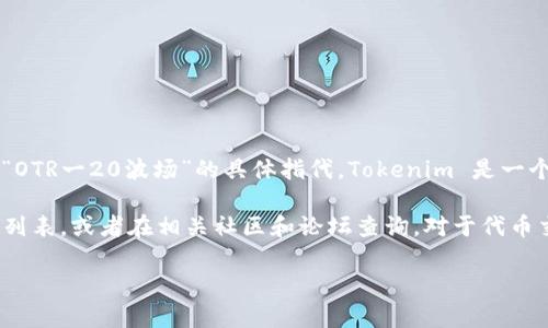 关于“tokenim支持otr一20波场吗”的问题，首先需要明确的是“Tokenim”和“OTR一20波场”的具体指代。Tokenim 是一个提供代币发行和交易的平台，而 OTR 可能指代某种特定的代币或金融产品。

如需更详细的信息，建议访问 Tokenim 的官方网站，查看其支持的具体代币列表，或者在相关社区和论坛查询。对于代币交易平台，支持的代币和交易对通常会以公告或动态更新的形式展示。

如果您有其他特定问题，或者需要更详细的解答，请提供更多上下文信息。