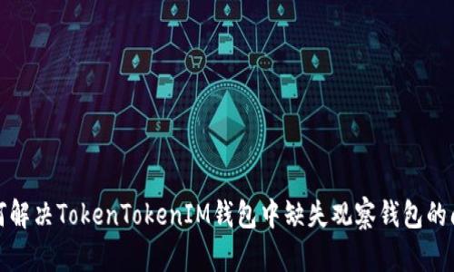 如何解决TokenTokenIM钱包中缺失观察钱包的问题