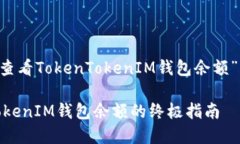 下面是一个关于“如何查看TokenTokenIM钱包余额”
