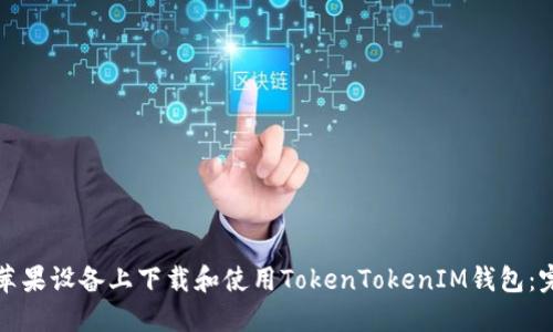 如何在苹果设备上下载和使用TokenTokenIM钱包：完整指南
