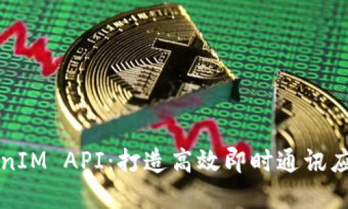 全面解读TokenIM API：打造高效即时通讯应用的秘密武器