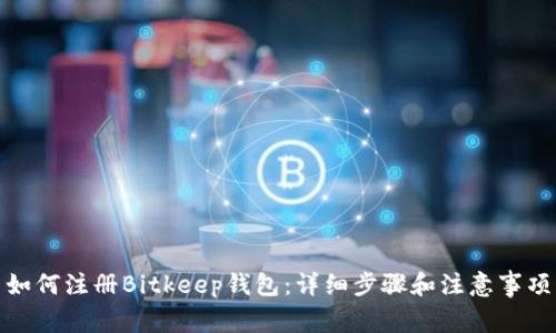 如何注册Bitkeep钱包：详细步骤和注意事项
