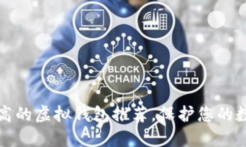 安全性高的虚拟钱包推荐，保护您的数字资产