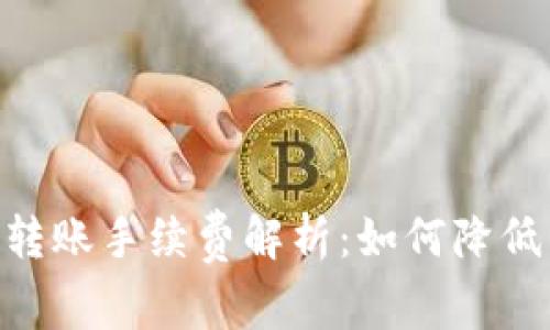 Tokenim转账手续费解析:如何降低转账成本
