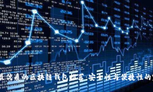 2023年最优质的区块链钱包推荐：安全性与便捷性的完美结合
