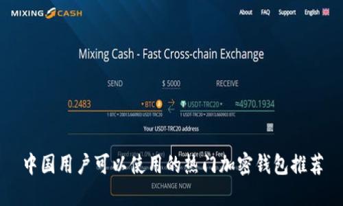 中国用户可以使用的热门加密钱包推荐
