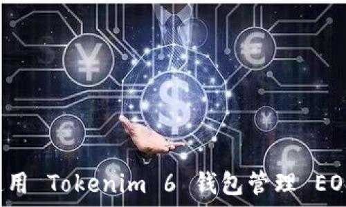   
如何使用 Tokenim 6 钱包管理 EOS 代币